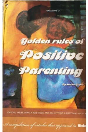 Golden rules of Positive Parenting Volume 3