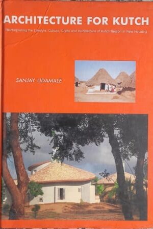 Architecture for Kutch Reinterpreting the lifestyle, culture crafts and Architecture of Kutch Region in New housing