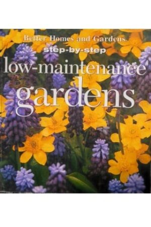 Better homes and gardens step-by-step Low-maintenance gardens