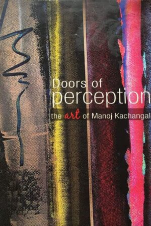 Doors of Perception the Art of Manoj Kachangal