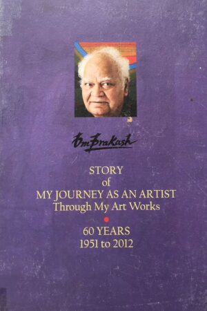 Story of My Journey As An Artist Through My Art Works 60 Years 1951 to 2012