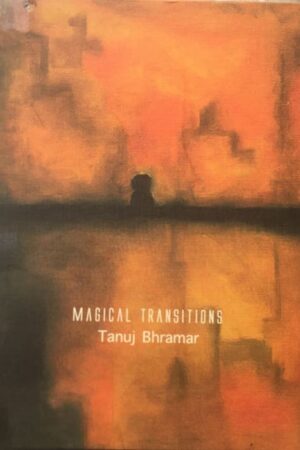 Magical Transitions Tanuj Bhramar