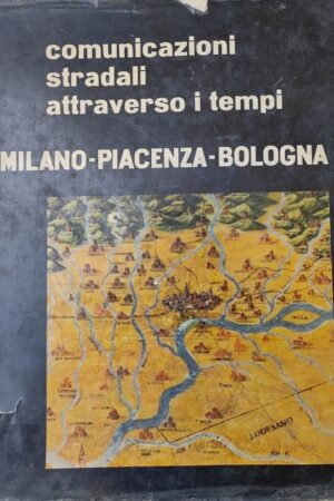 Comunicazioni Stradali Attraverso I Tempi Milano-Piacenza-Bologna