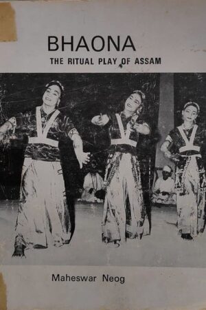 Bhaona The Ritual Play of Assam Mahesh Neog