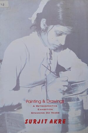 Painting & Drawing A Retrospective Exhibition Spanning 30 Years Surjit Akre
