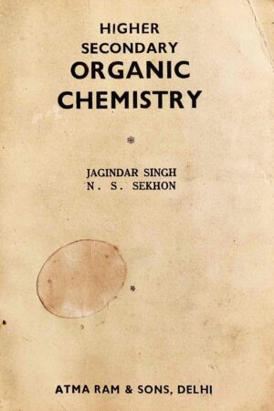 HIGHER SECONDARY ORGANIC CHEMISTRY (JAGINDER SINGH AND N.S. SEKHON)
