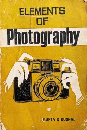 ELEMENTS OF PHOTOGRAPHY (GUPTA AND KUSHAL)