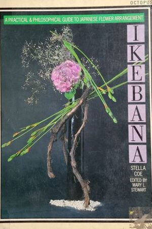 Ikebana - A Practical and Philosphical guide to japanese Flower Arrangement
