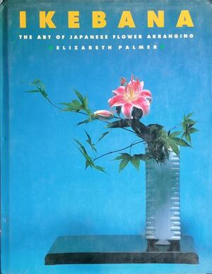 Ikebana : the Art Of Japanese Flower Arranging
