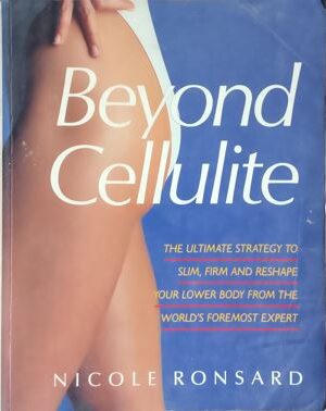 Beyond Cellulite : The Ultimate Strategy To Slim, Firm And Reshape Your Lower Body