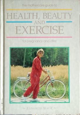 The Mothercare Guide to Health , Beauty And Exercise For Pregnancy And After